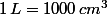 1 \, L = 1000 \, cm^3